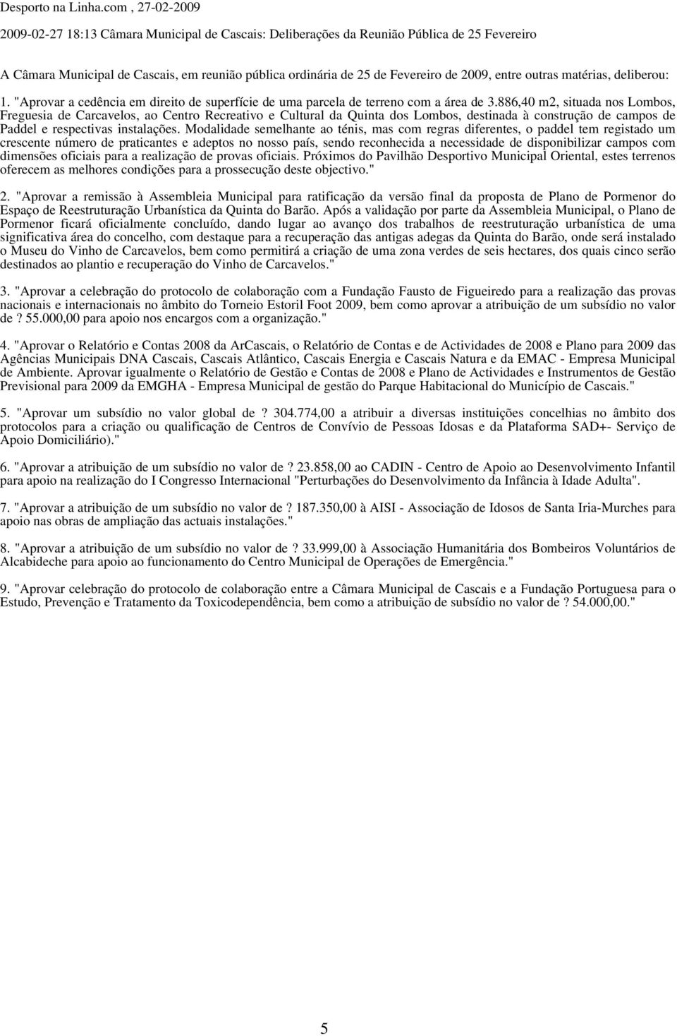 entre outras matérias, deliberou: 1. "Aprovar a cedência em direito de superfície de uma parcela de terreno com a área de 3.