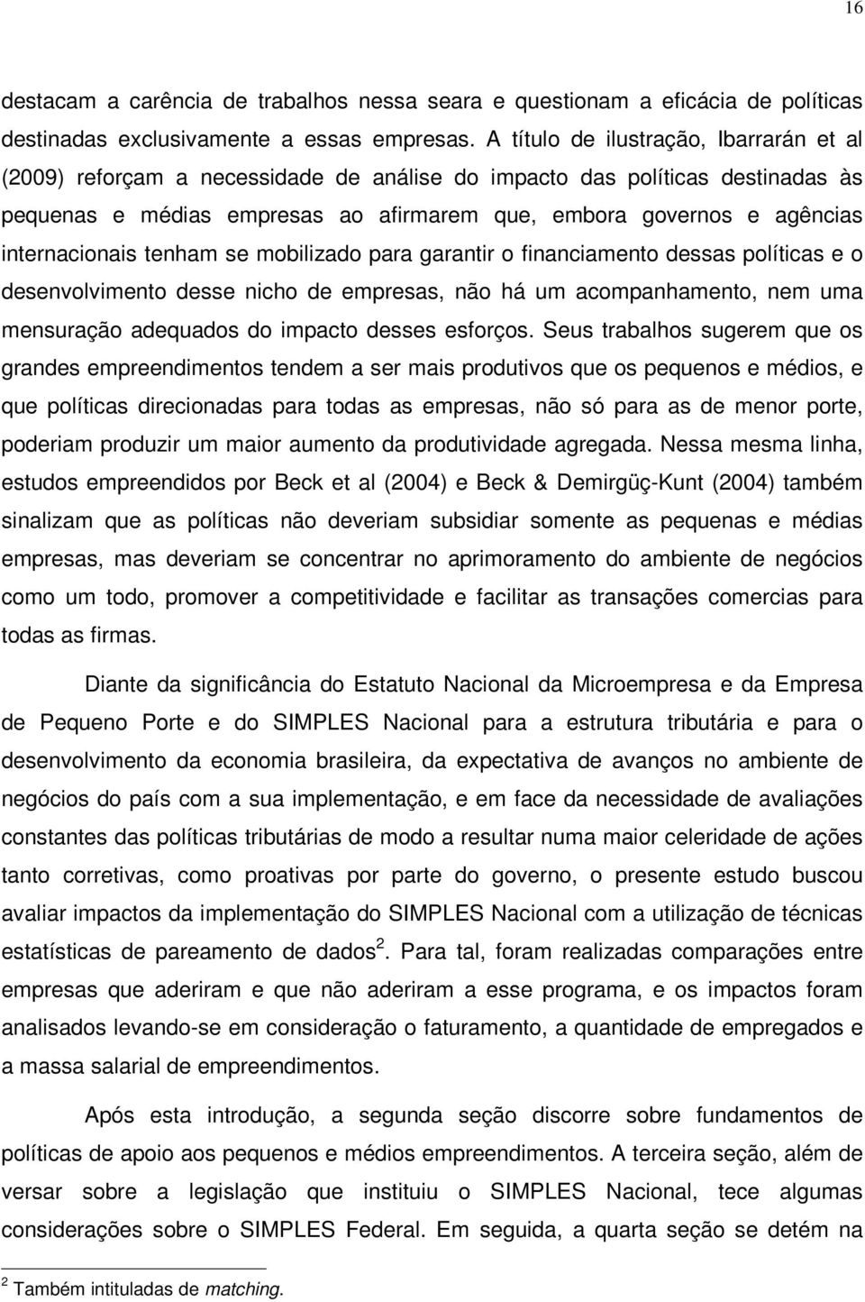 internacionais tenham se mobilizado para garantir o financiamento dessas políticas e o desenvolvimento desse nicho de empresas, não há um acompanhamento, nem uma mensuração adequados do impacto