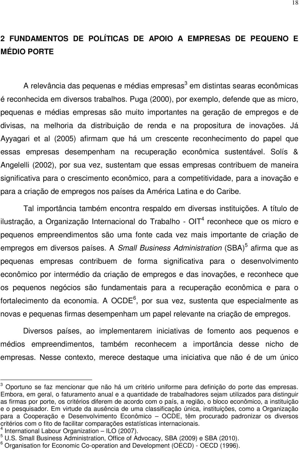 inovações. Já Ayyagari et al (2005) afirmam que há um crescente reconhecimento do papel que essas empresas desempenham na recuperação econômica sustentável.