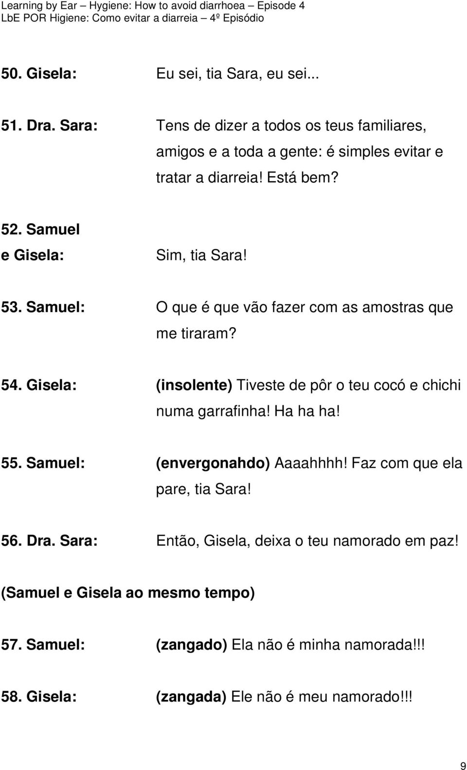 Samuel e Gisela: Sim, tia Sara! 53. Samuel: O que é que vão fazer com as amostras que me tiraram? 54.