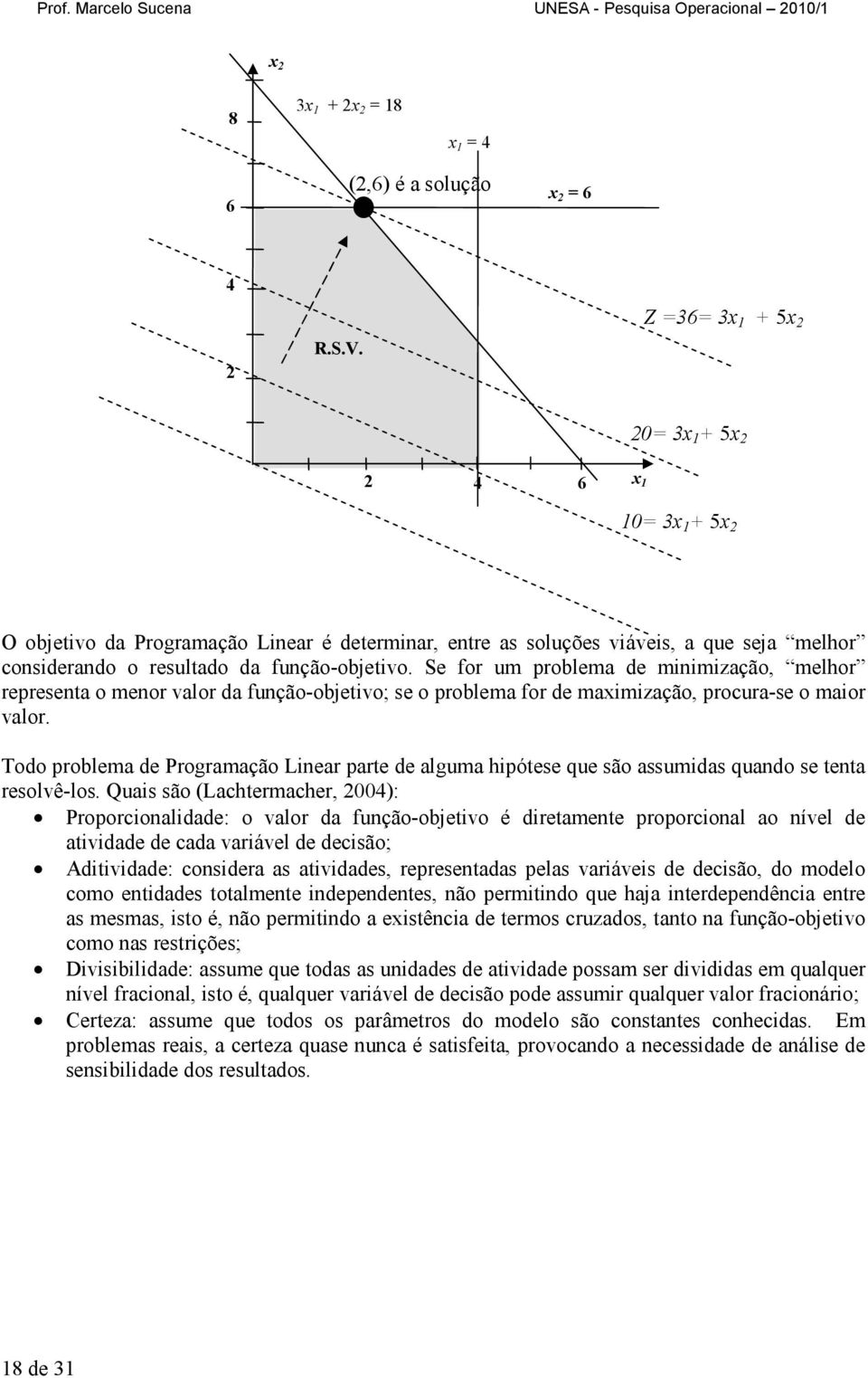 Se for um problem de minimizção, melhor represent o menor vlor d função-objetivo; se o problem for de mximizção, procur-se o mior vlor.