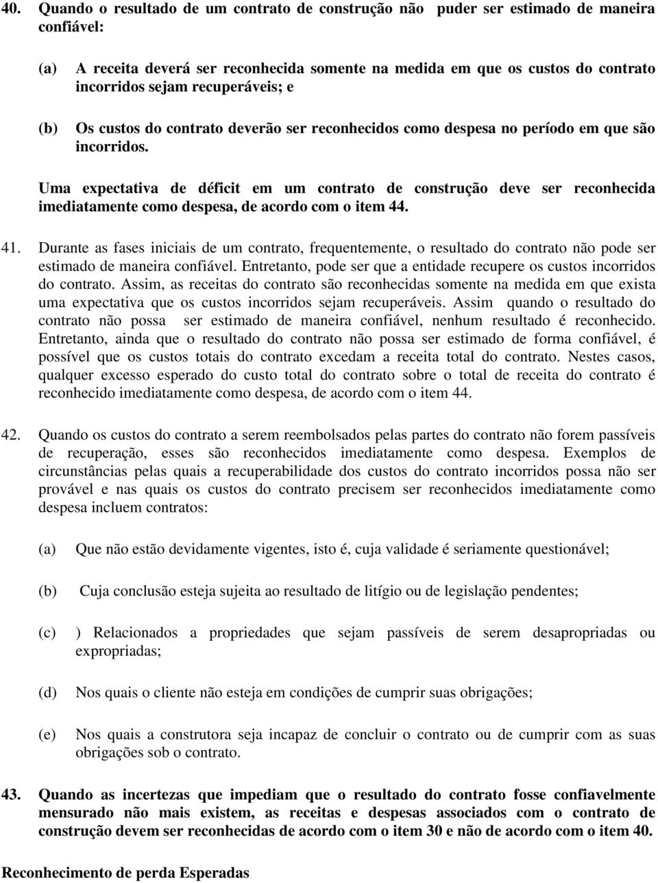 Uma expectativa de déficit em um contrato de construção deve ser reconhecida imediatamente como despesa, de acordo com o item 44. 41.