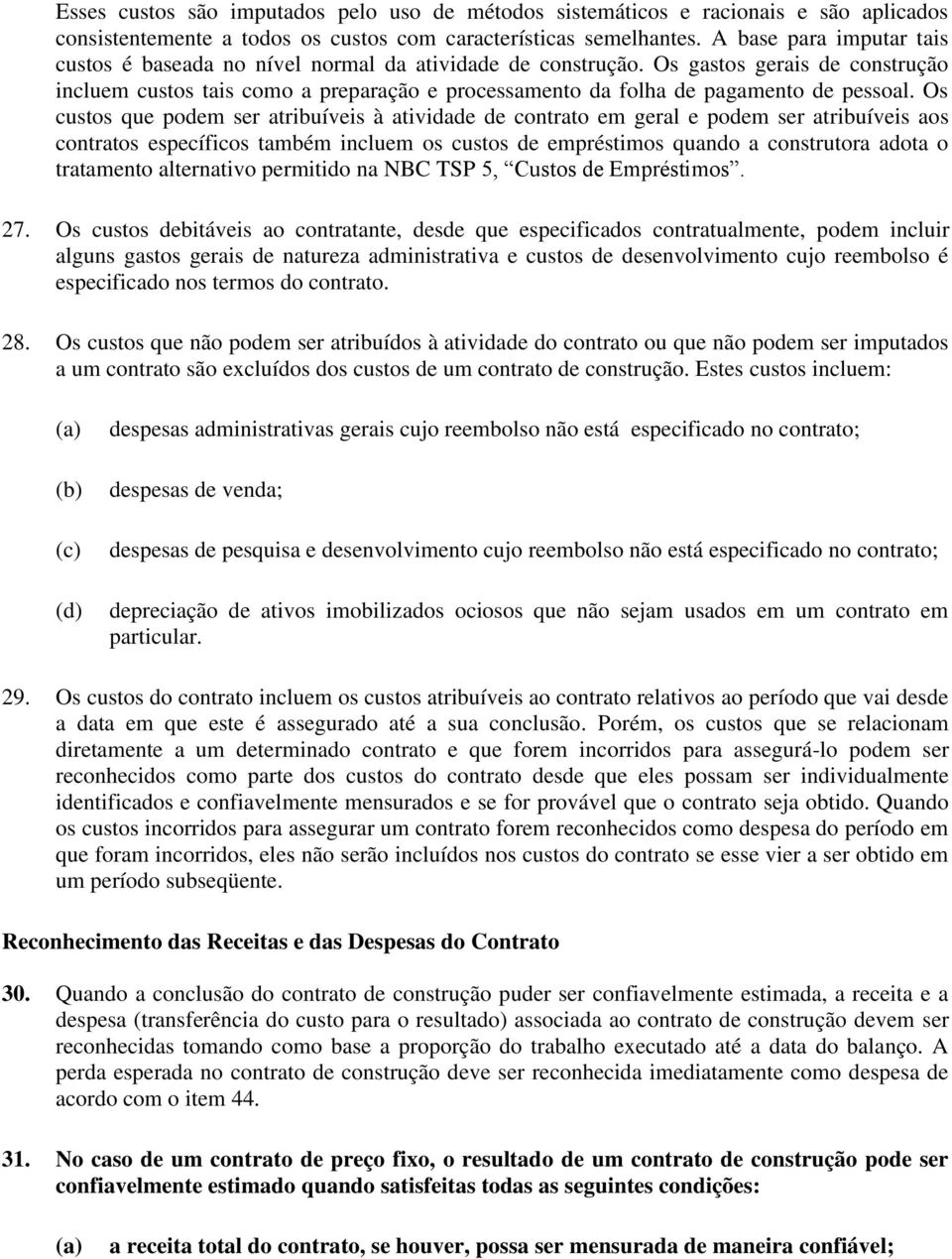 Os gastos gerais de construção incluem custos tais como a preparação e processamento da folha de pagamento de pessoal.