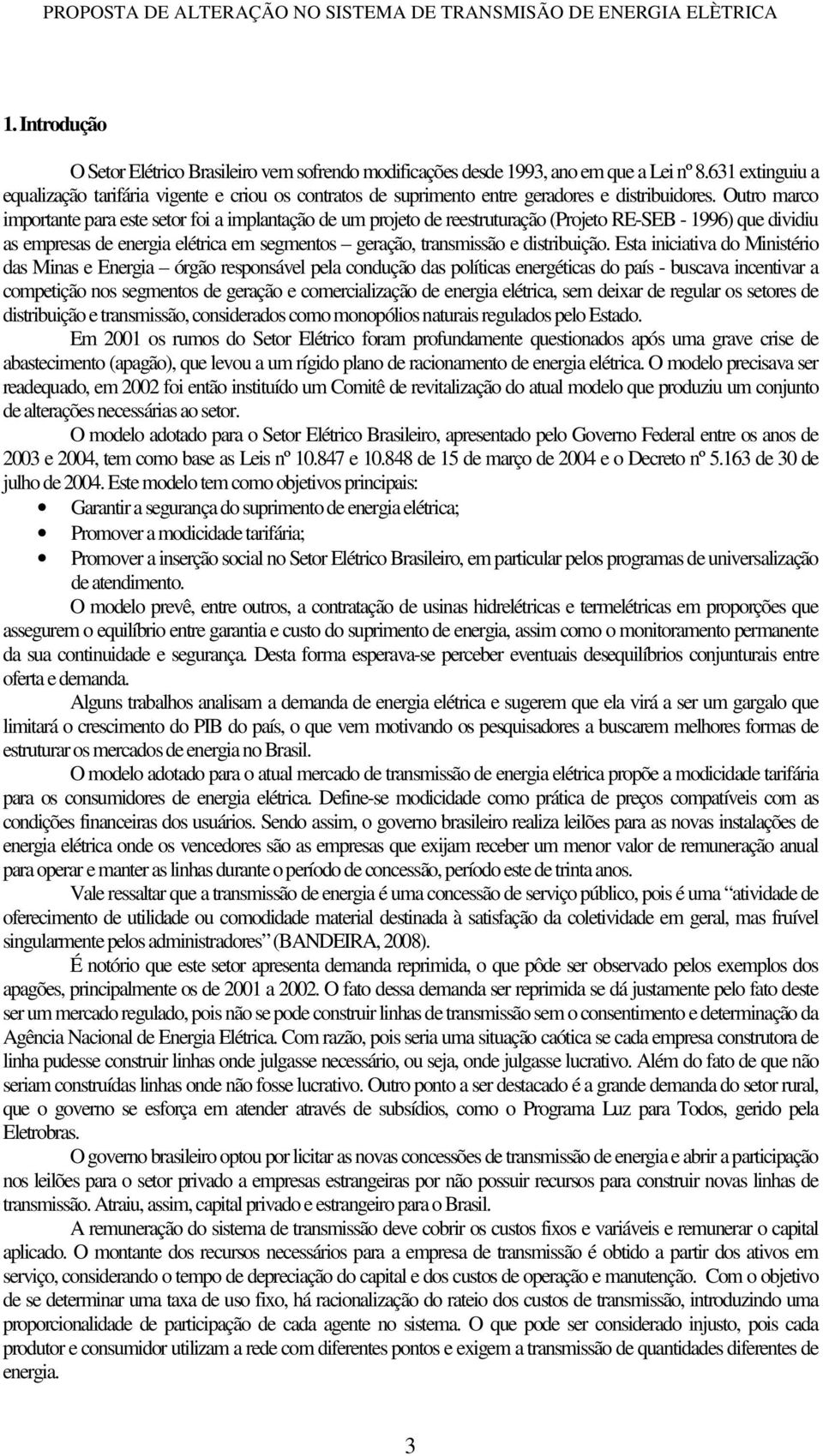 Outro marco importante para este setor foi a implantação de um projeto de reestruturação (Projeto RE-SEB - 1996) que dividiu as empresas de energia elétrica em segmentos geração, transmissão e