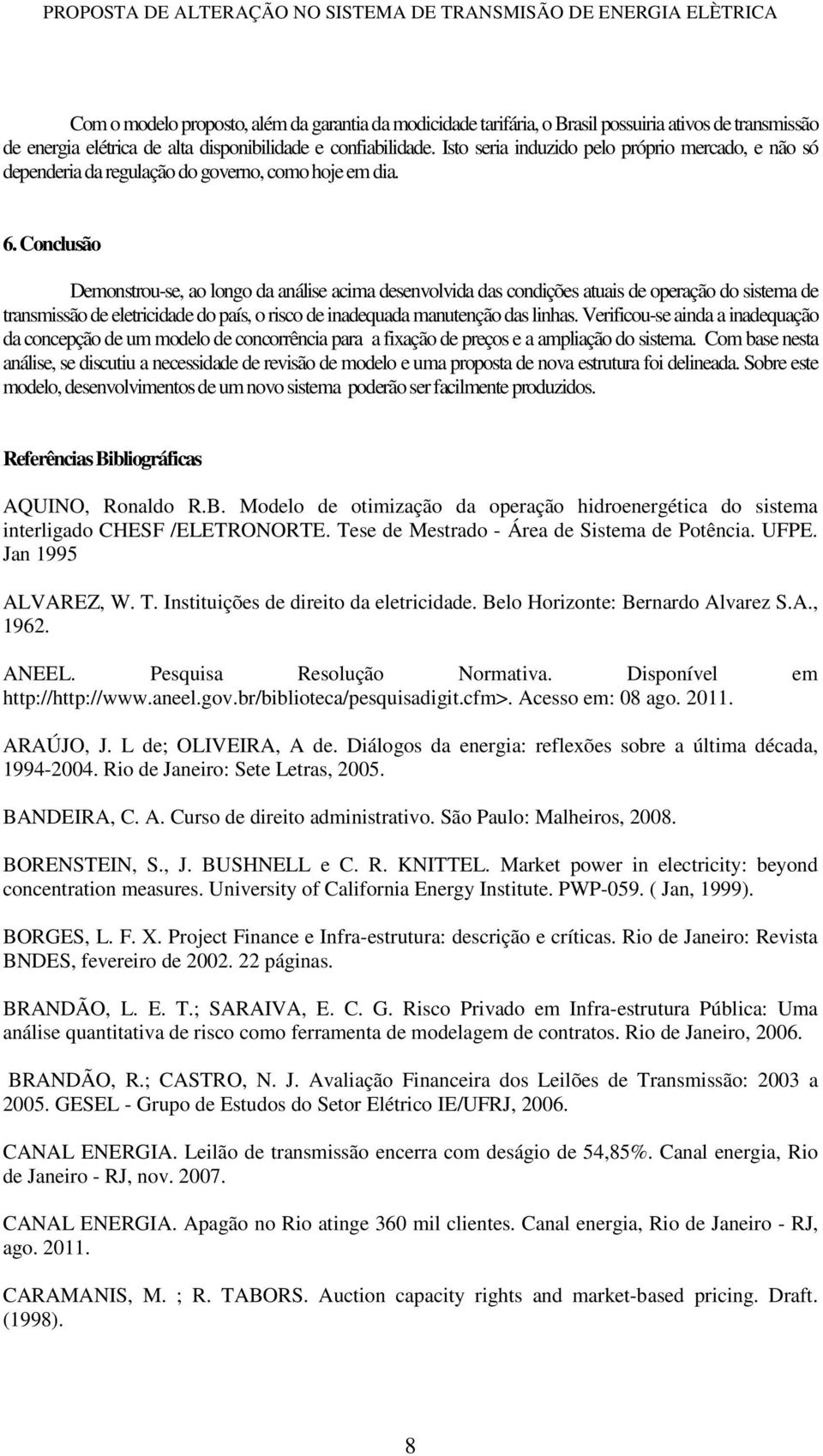 Conclusão Demonstrou-se, ao longo da análise acima desenvolvida das condições atuais de operação do sistema de transmissão de eletricidade do país, o risco de inadequada manutenção das linhas.