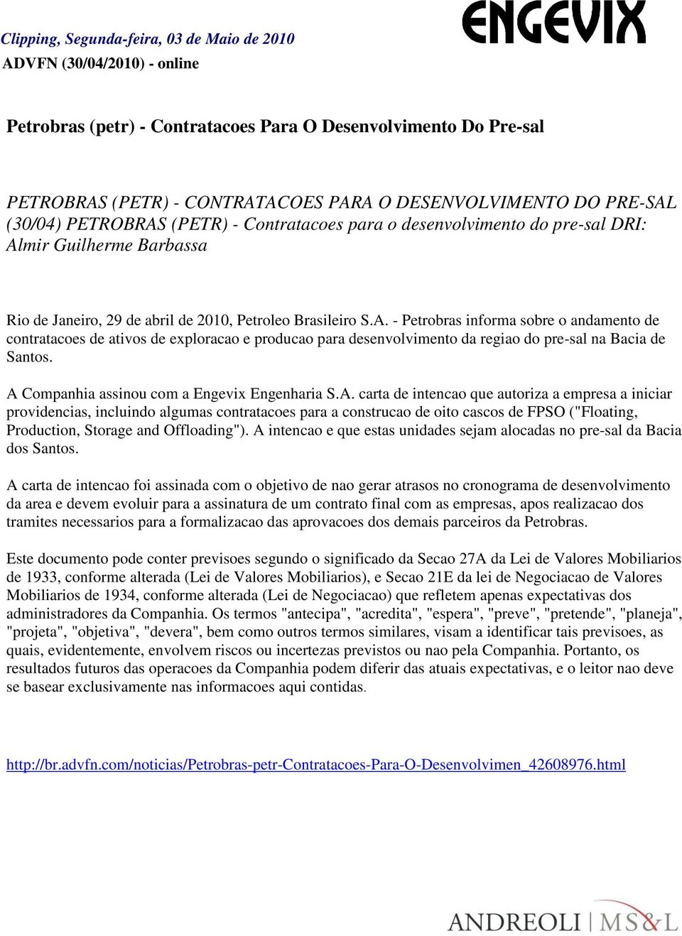 A Companhia assinou com a Engevix Engenharia S.A. carta de intencao que autoriza a empresa a iniciar providencias, incluindo algumas contratacoes para a construcao de oito cascos de FPSO ("Floating, Production, Storage and Offloading").