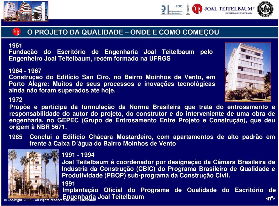 1972 Propõe e participa da formulação da Norma Brasileira que trata do entrosamento e responsabilidade do autor do projeto, do construtor e do interveniente de uma obra de engenharia, no GEPEC (Grupo