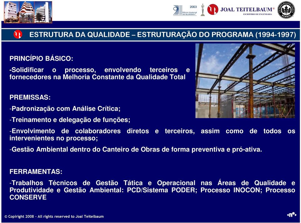 terceiros, assim como de todos os intervenientes no processo; -Gestão Ambiental dentro do Canteiro de Obras de forma preventiva e pró-ativa.