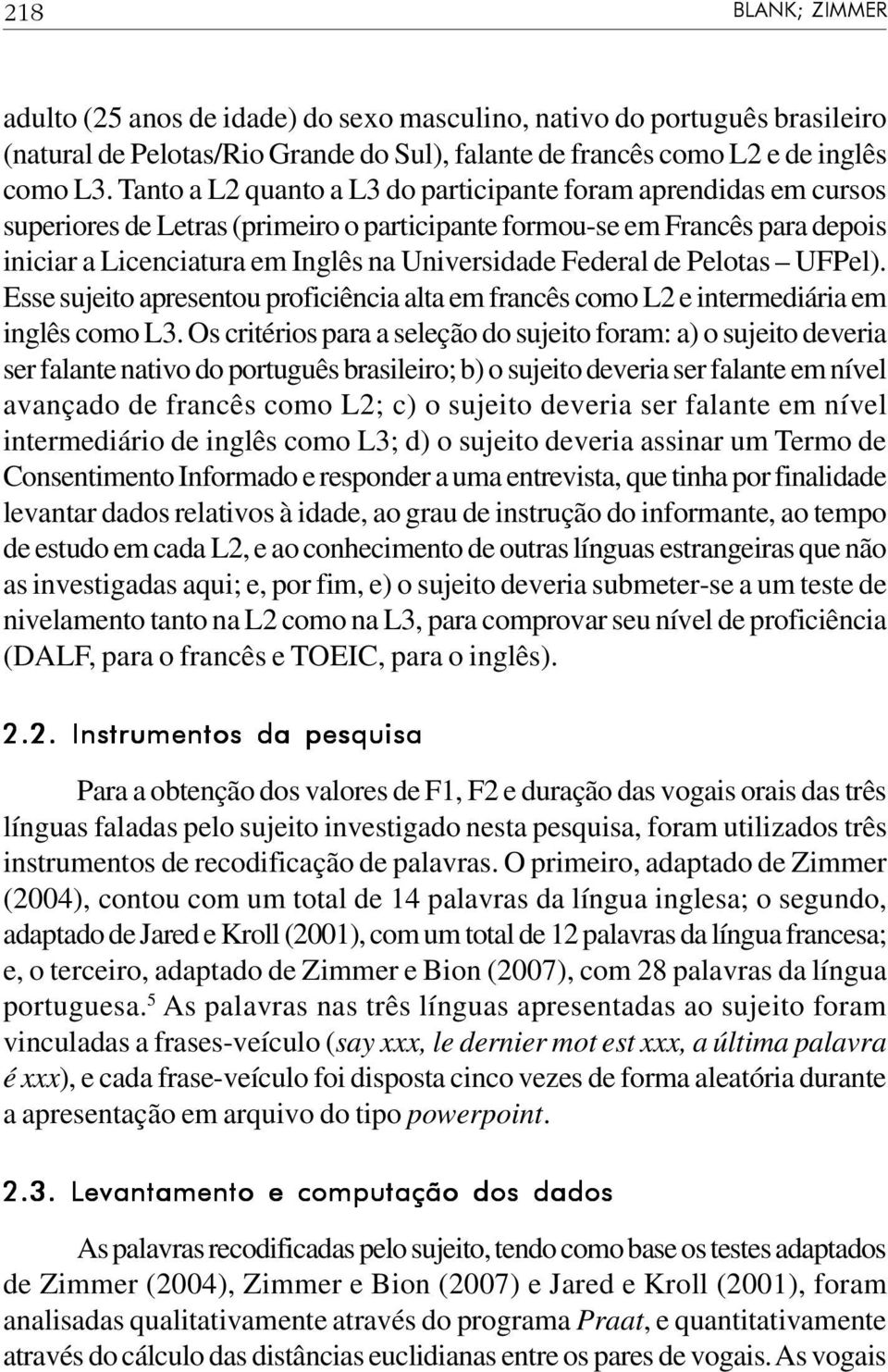 Federal de Pelotas UFPel). Esse sujeito apresentou proficiência alta em francês como L2 e intermediária em inglês como L3.