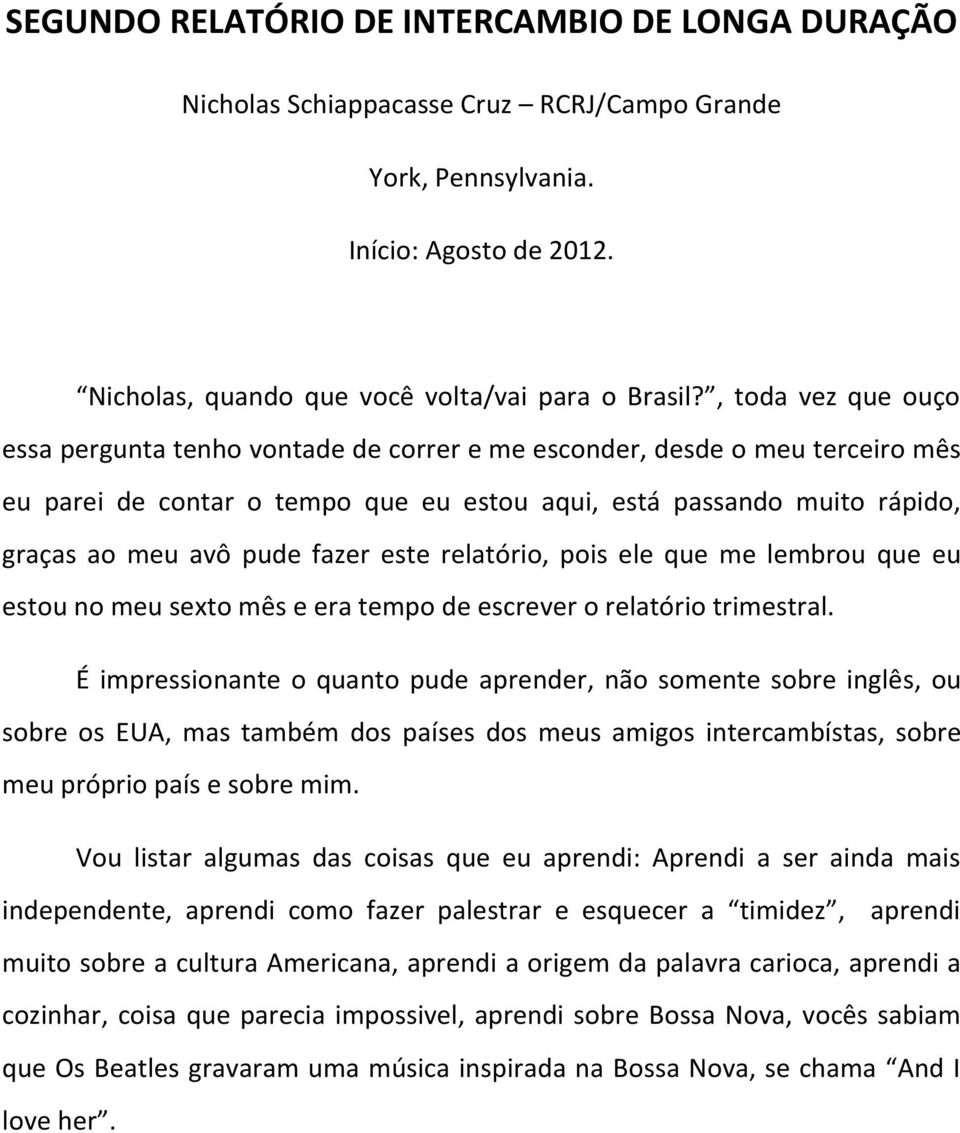 fazer este relatório, pois ele que me lembrou que eu estou no meu sexto mês e era tempo de escrever o relatório trimestral.