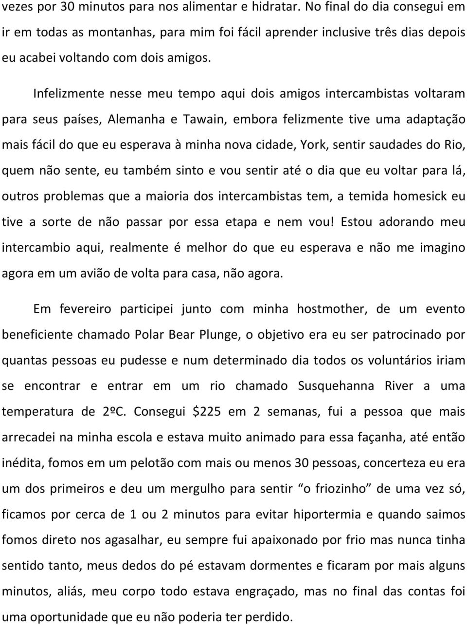 York, sentir saudades do Rio, quem não sente, eu também sinto e vou sentir até o dia que eu voltar para lá, outros problemas que a maioria dos intercambistas tem, a temida homesick eu tive a sorte de