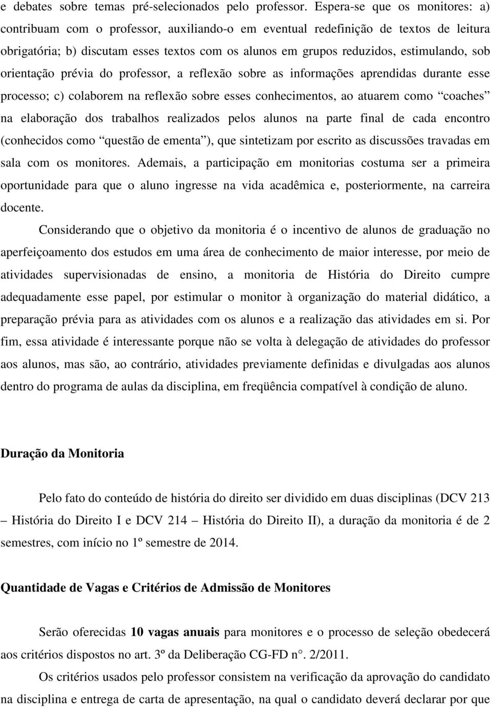 estimulando, sob orientação prévia do professor, a reflexão sobre as informações aprendidas durante esse processo; c) colaborem na reflexão sobre esses conhecimentos, ao atuarem como coaches na