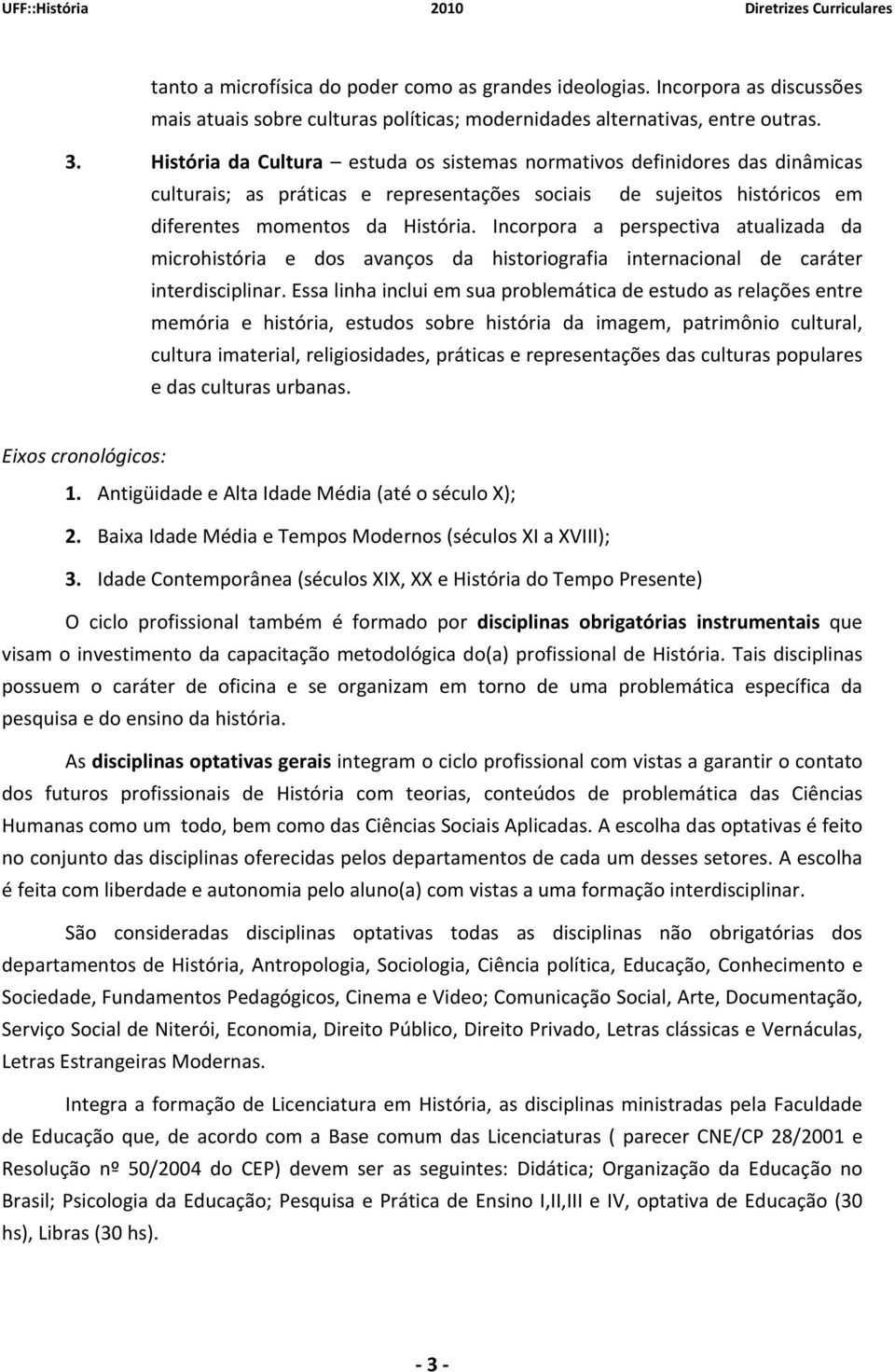 Incorpora a perspectiva atualizada da microhistória e dos avanços da historiografia internacional de caráter interdisciplinar.