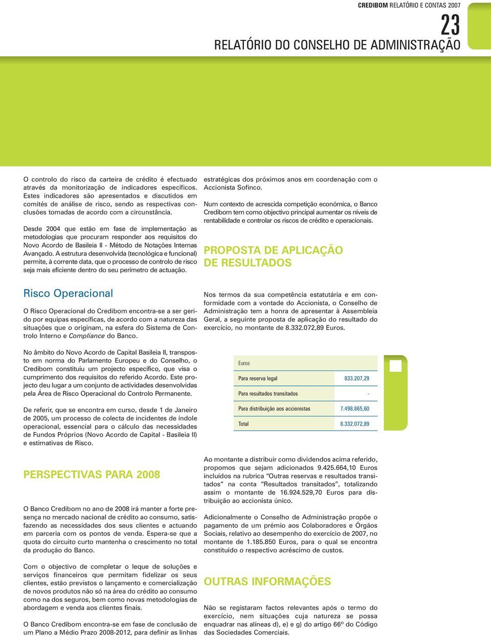 Desde 2004 que estão em fase de implementação as metodologias que procuram responder aos requisitos do Novo Acordo de Basileia II - Método de Notações Internas Avançado.