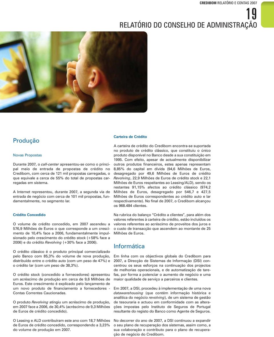 Crédito Concedido O volume de crédito concedido, em 2007 ascendeu a 576,9 Milhões de Euros o que corresponde a um crescimento de 10,4% face a 2006, fundamentalmente impulsionado pelo crescimento do