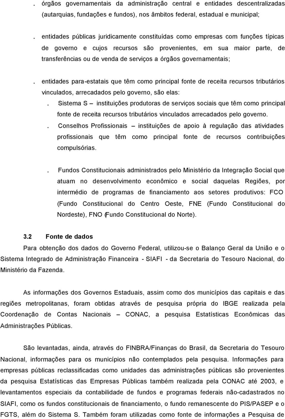 governamentais;. entidades para-estatais que têm como principal fonte de receita recursos tributários vinculados, arrecadados pelo governo, são elas:.