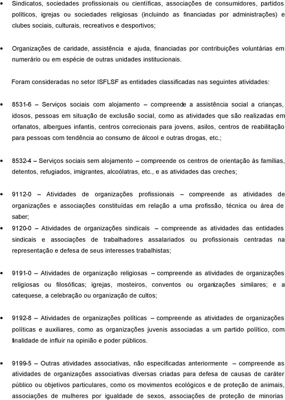 Foram consideradas no setor ISFLSF as entidades classificadas nas seguintes atividades: 8531-6 Serviços sociais com alojamento compreende a assistência social a crianças, idosos, pessoas em situação