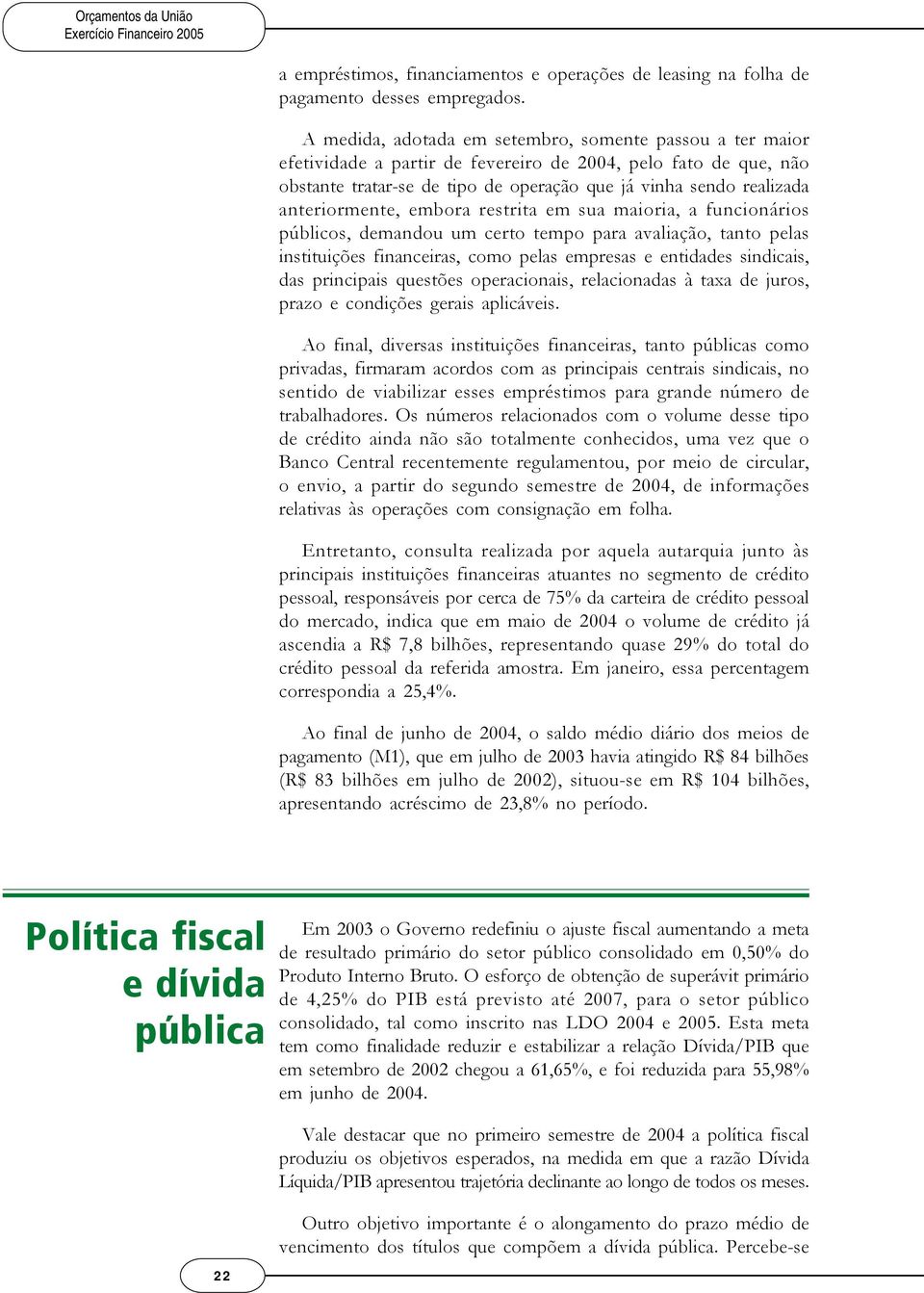 anteriormente, embora restrita em sua maioria, a funcionários públicos, demandou um certo tempo para avaliação, tanto pelas instituições financeiras, como pelas empresas e entidades sindicais, das