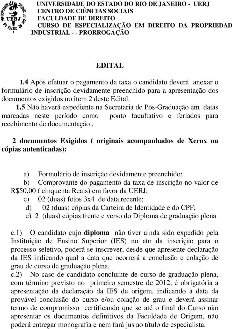 5 Não haverá expediente na Secretaria de Pós-Graduação em datas marcadas neste período como ponto facultativo e feriados para recebimento de documentação.