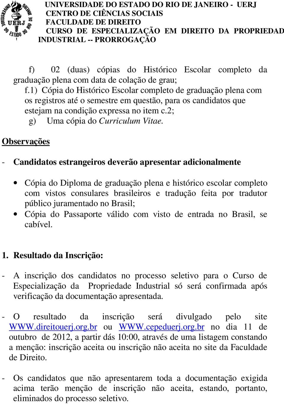 Observações - Candidatos estrangeiros deverão apresentar adicionalmente Cópia do Diploma de graduação plena e histórico escolar completo com vistos consulares brasileiros e tradução feita por