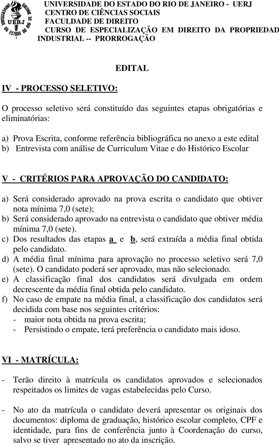 nota mínima 7,0 (sete); b) Será considerado aprovado na entrevista o candidato que obtiver média mínima 7,0 (sete).