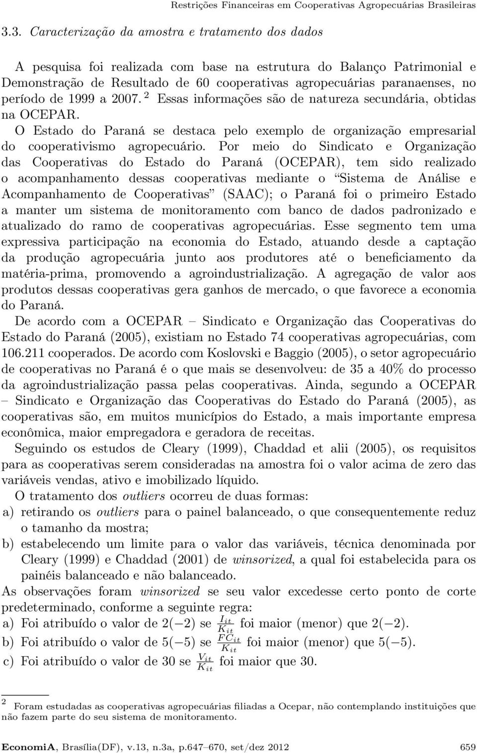 O Estado do Paraná se destaca pelo exemplo de organização empresarial do cooperativismo agropecuário.