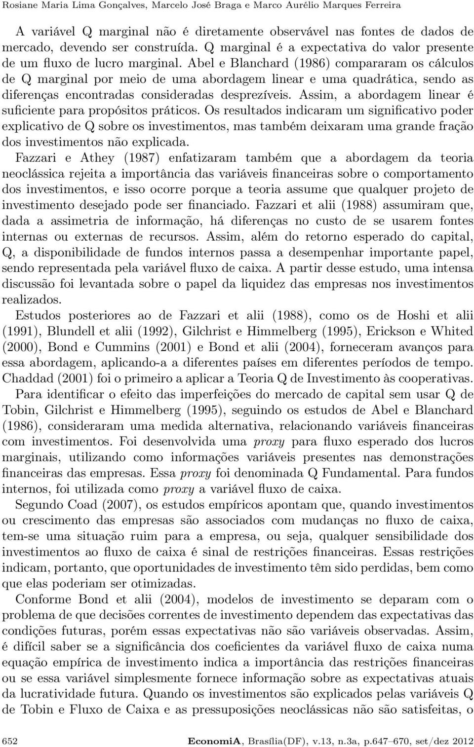 Abel e Blanchard (1986) compararam os cálculos de Q marginal por meio de uma abordagem linear e uma quadrática, sendo as diferenças encontradas consideradas desprezíveis.