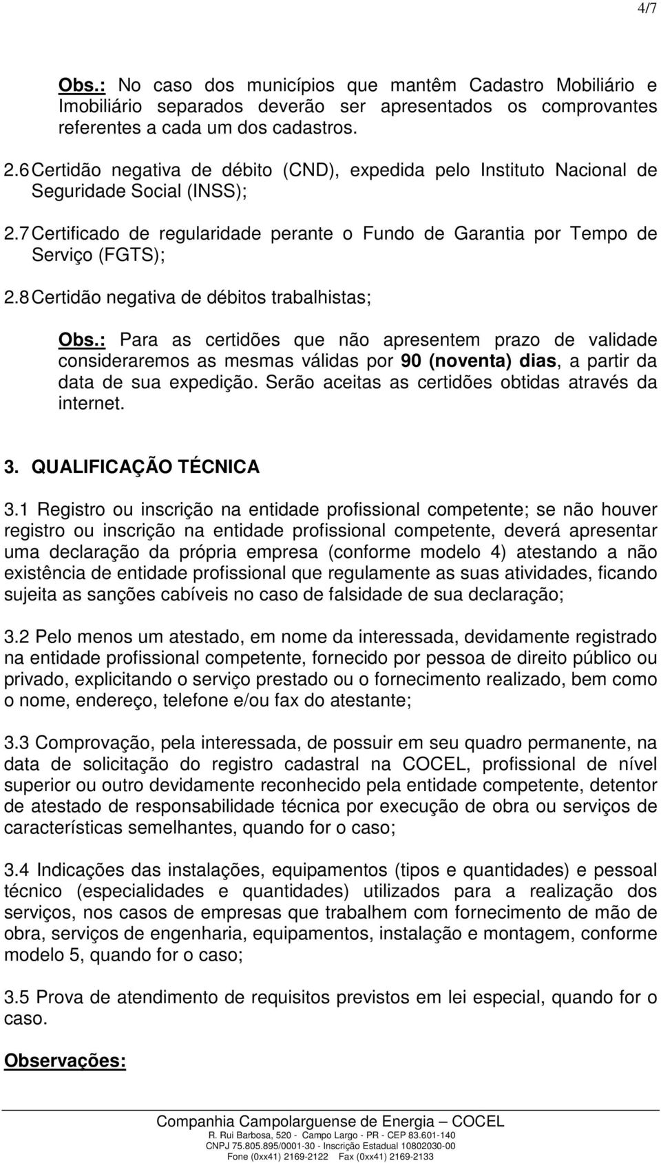 8 Certidão negativa de débitos trabalhistas; Obs.: Para as certidões que não apresentem prazo de validade consideraremos as mesmas válidas por 90 (noventa) dias, a partir da data de sua expedição.