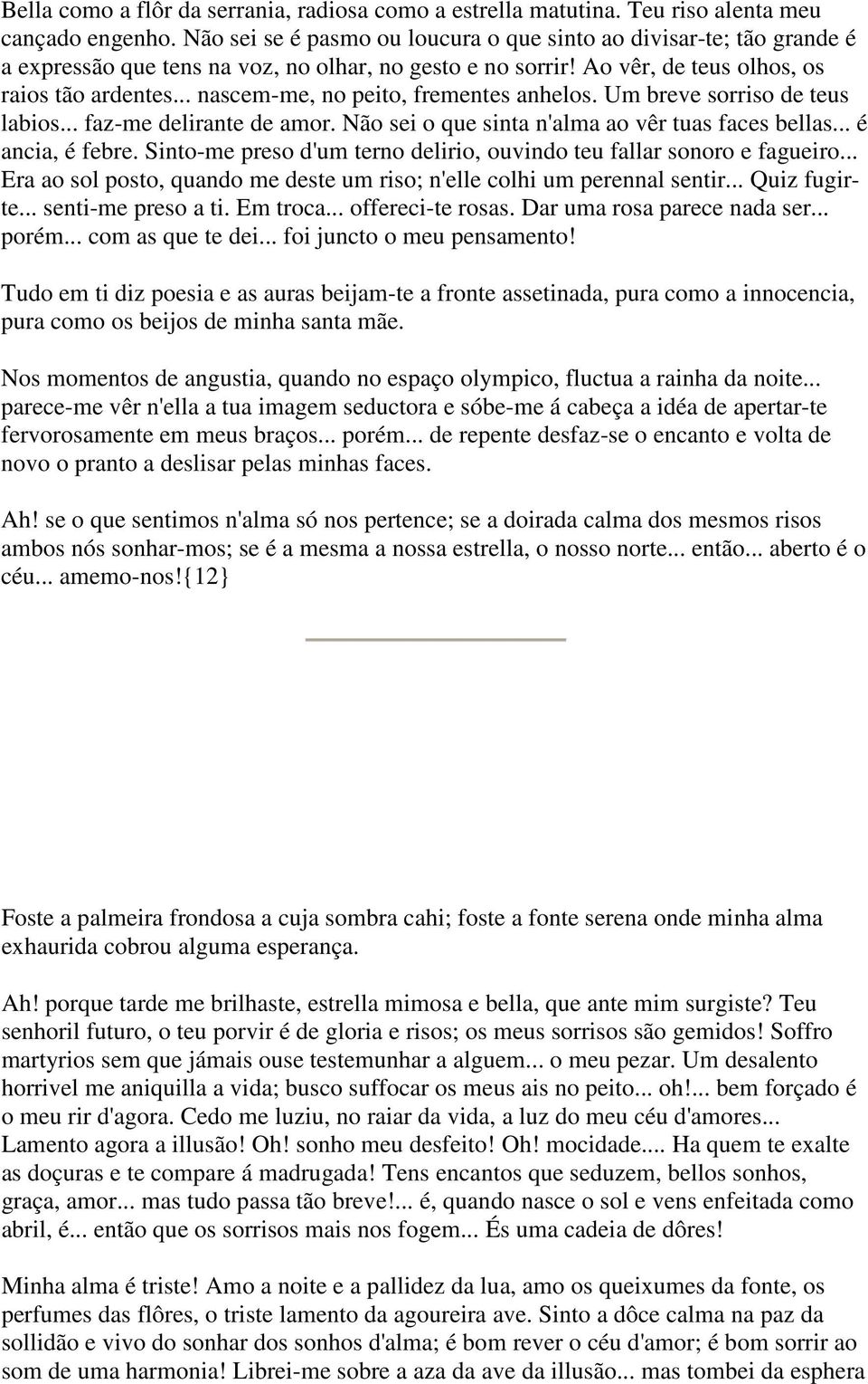 .. nascem-me, no peito, frementes anhelos. Um breve sorriso de teus labios... faz-me delirante de amor. Não sei o que sinta n'alma ao vêr tuas faces bellas... é ancia, é febre.