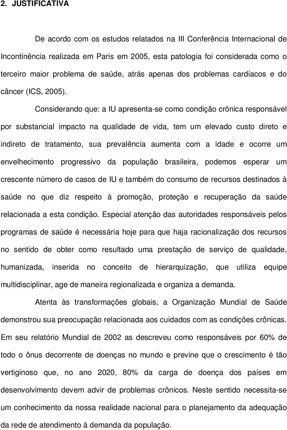 Considerando que: a IU apresenta-se como condição crônica responsável por substancial impacto na qualidade de vida, tem um elevado custo direto e indireto de tratamento, sua prevalência aumenta com a