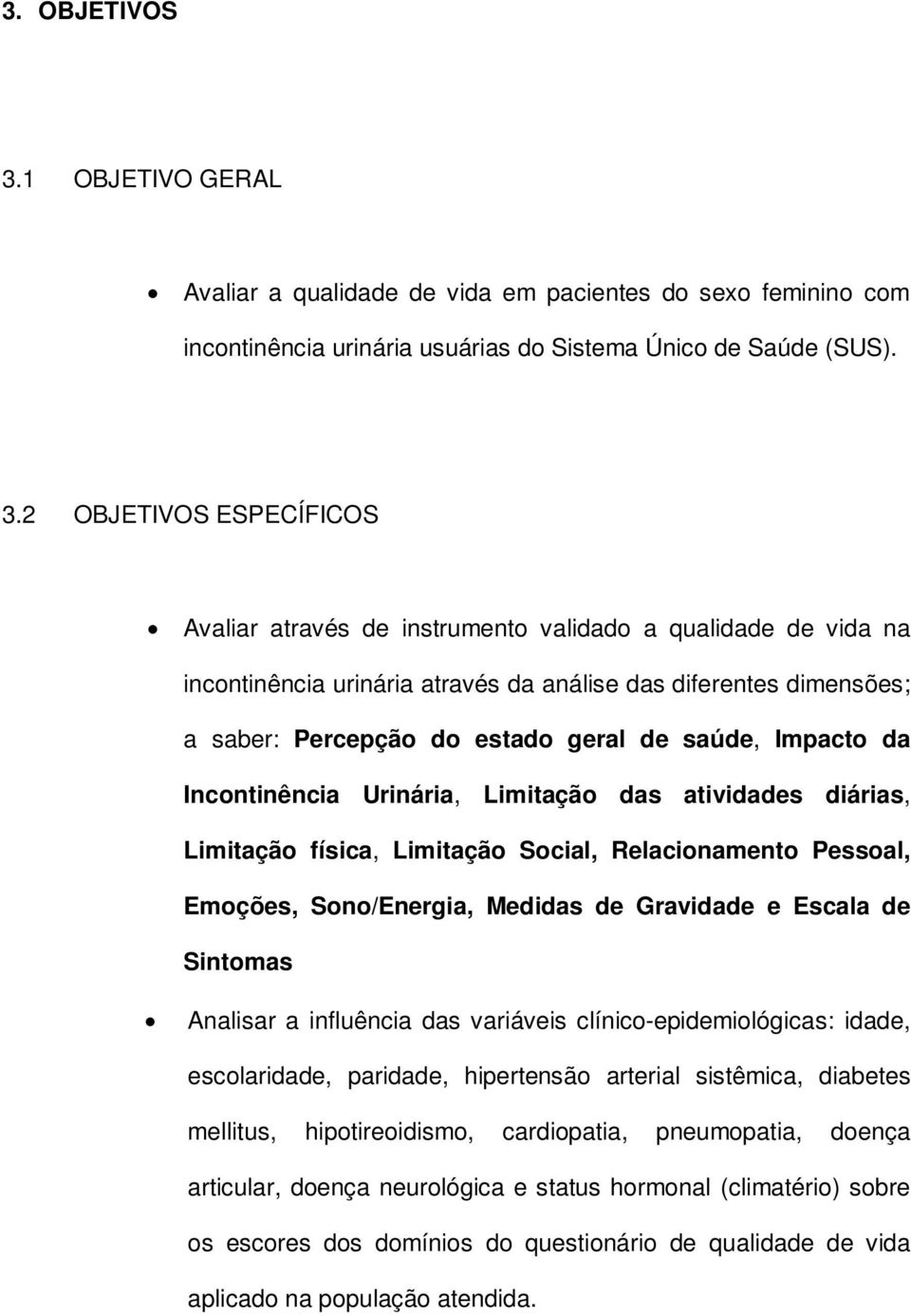 2 OBJETIVOS ESPECÍFICOS Avaliar através de instrumento validado a qualidade de vida na incontinência urinária através da análise das diferentes dimensões; a saber: Percepção do estado geral de saúde,