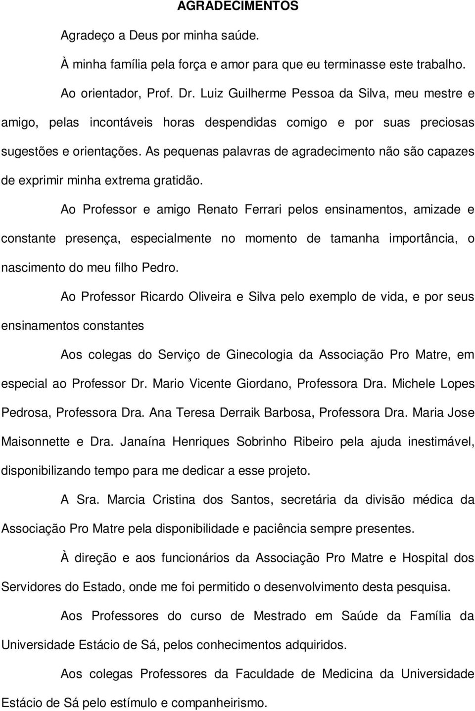 As pequenas palavras de agradecimento não são capazes de exprimir minha extrema gratidão.