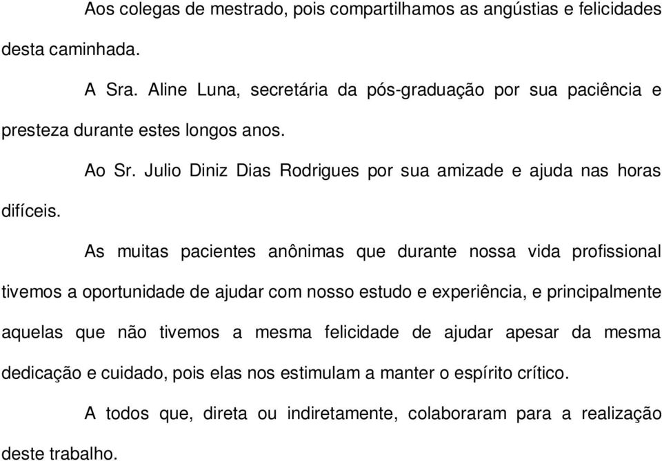 Julio Diniz Dias Rodrigues por sua amizade e ajuda nas horas difíceis.