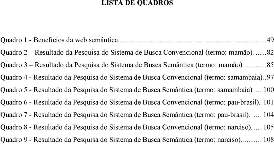 . 97 Quadro 5 - Resultado da Pesquisa do Sistema de Busca Semântica (termo: samambaia).... 100 Quadro 6 - Resultado da Pesquisa do Sistema de Busca Convencional (termo: pau-brasil).