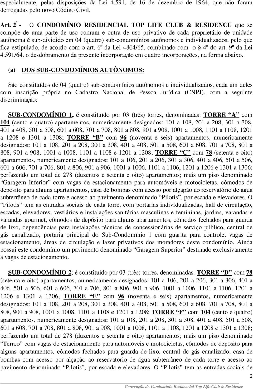 sub-condomínios autônomos e individualizados, pelo que fica estipulado, de acordo com o art. 6º da Lei 4864/65, combinado com o 4º do art. 9º da Lei 4.