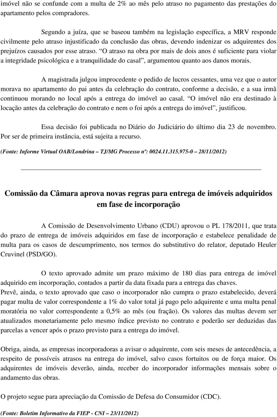 esse atraso. O atraso na obra por mais de dois anos é suficiente para violar a integridade psicológica e a tranquilidade do casal, argumentou quanto aos danos morais.