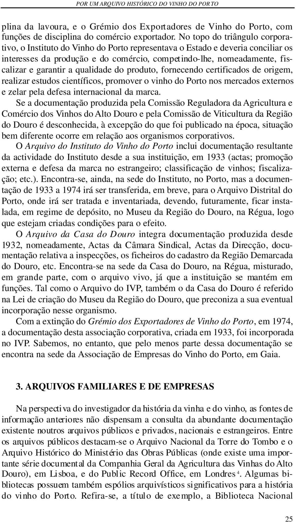 a qualidade do produto, fornecendo certificados de origem, realizar estudos científicos, promover o vinho do Porto nos mercados externos e zelar pela defesa internacional da marca.