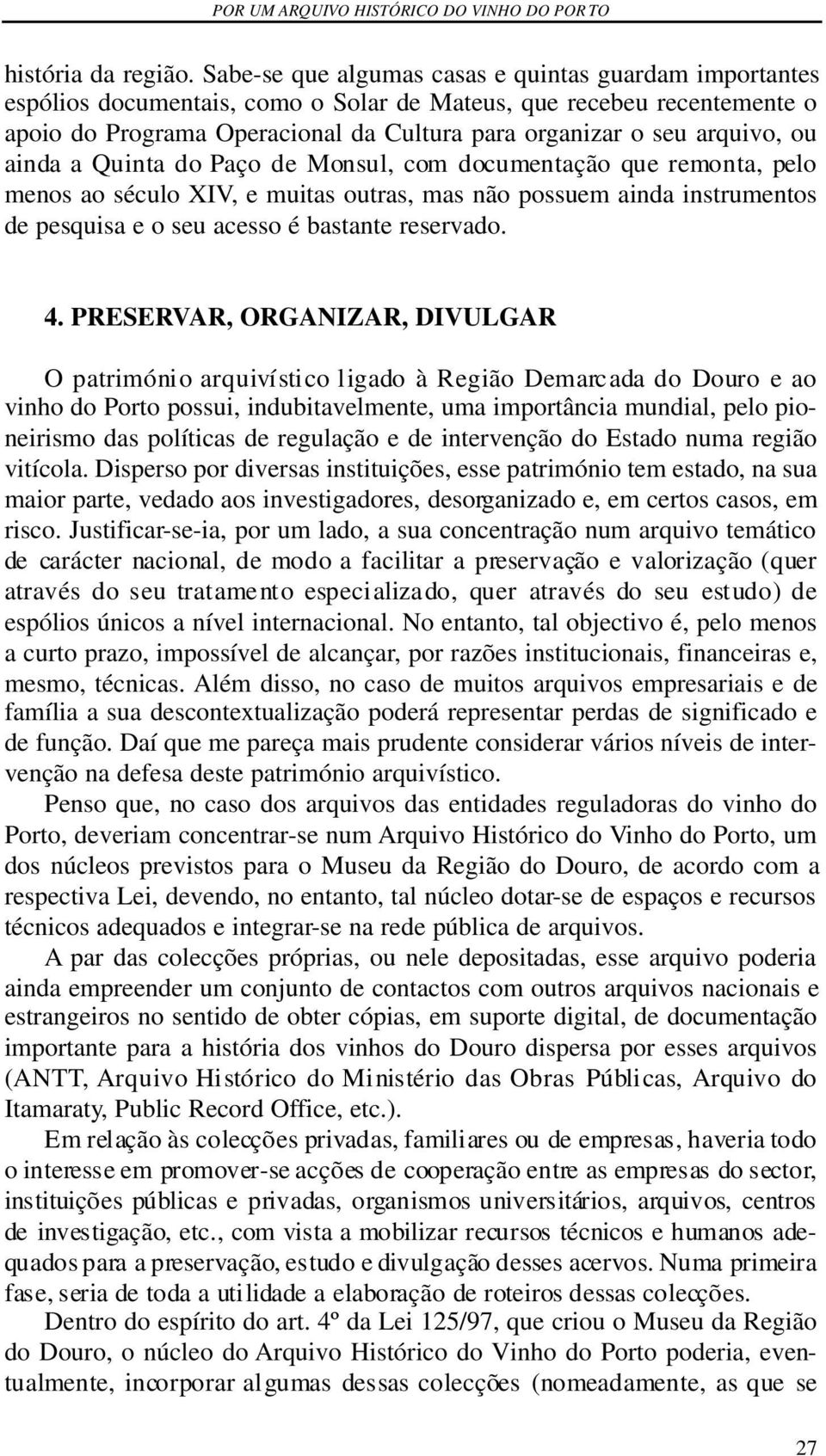 ou ainda a Quinta do Paço de Monsul, com documentação que remonta, pelo menos ao século XIV, e muitas outras, mas não possuem ainda instrumentos de pesquisa e o seu acesso é bastante reservado. 4.