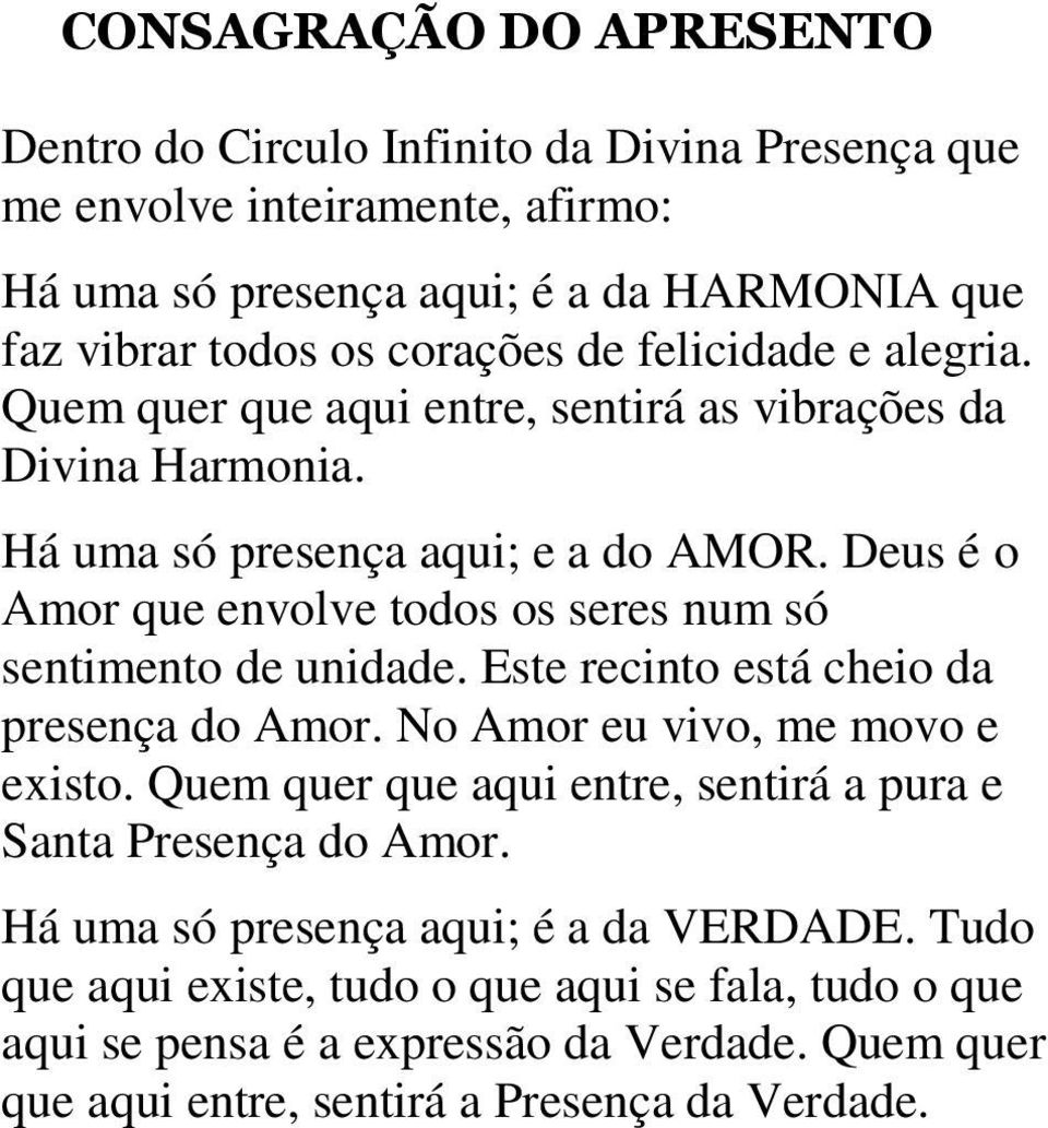 Deus é o Amor que envolve todos os seres num só sentimento de unidade. Este recinto está cheio da presença do Amor. No Amor eu vivo, me movo e existo.