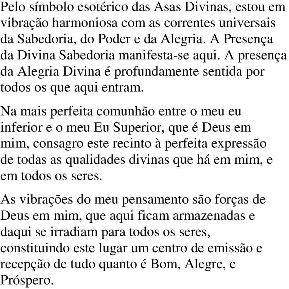 Na mais perfeita comunhão entre o meu eu inferior e o meu Eu Superior, que é Deus em mim, consagro este recinto à perfeita expressão de todas as qualidades divinas que há