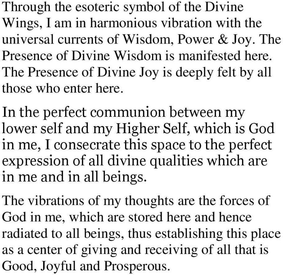In the perfect communion between my lower self and my Higher Self, which is God in me, I consecrate this space to the perfect expression of all divine qualities which