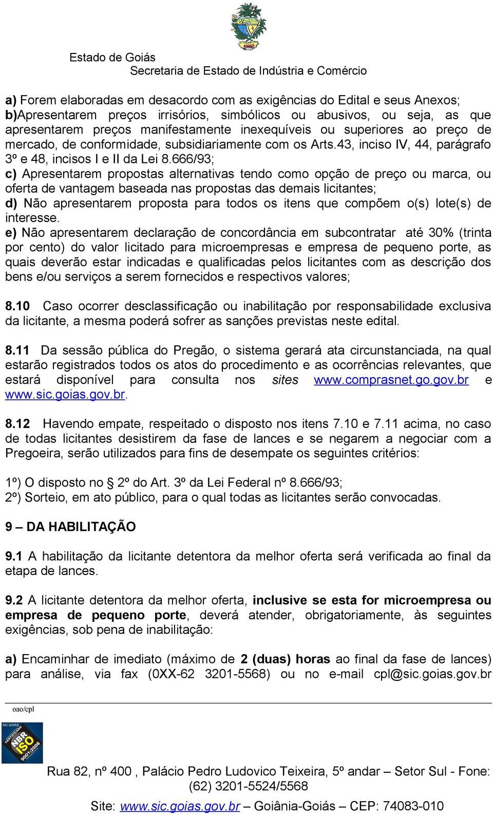 666/93; c) Apresentarem propostas alternativas tendo como opção de preço ou marca, ou oferta de vantagem baseada nas propostas das demais licitantes; d) Não apresentarem proposta para todos os itens