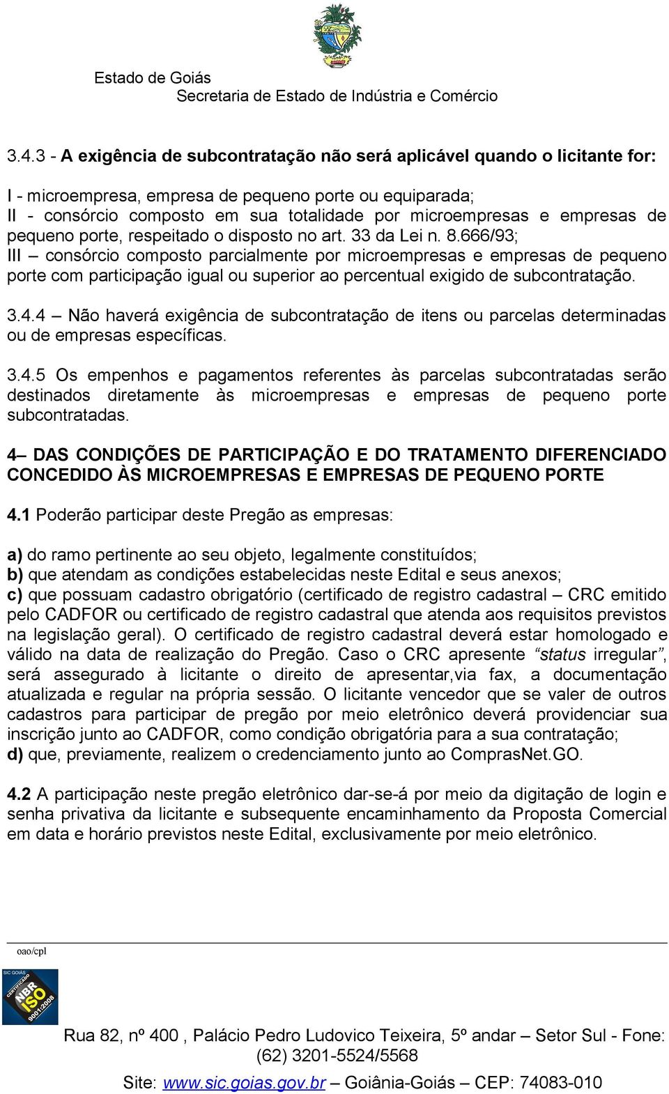 666/93; III consórcio composto parcialmente por microempresas e empresas de pequeno porte com participação igual ou superior ao percentual exigido de subcontratação. 3.4.