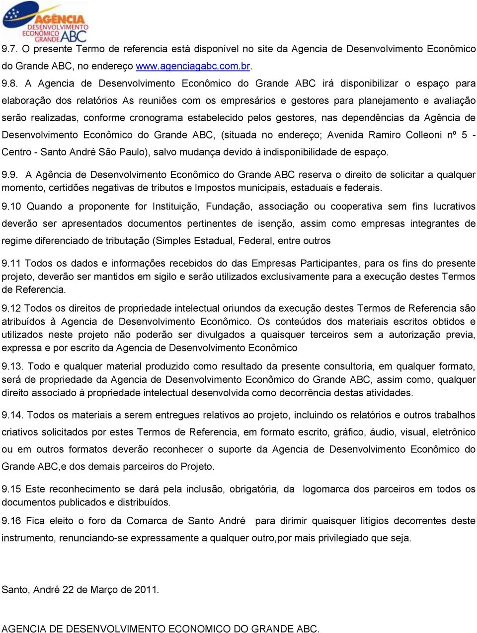 realizadas, conforme cronograma estabelecido pelos gestores, nas dependências da Agência de Desenvolvimento Econômico do Grande ABC, (situada no endereço; Avenida Ramiro Colleoni nº 5 - Centro -