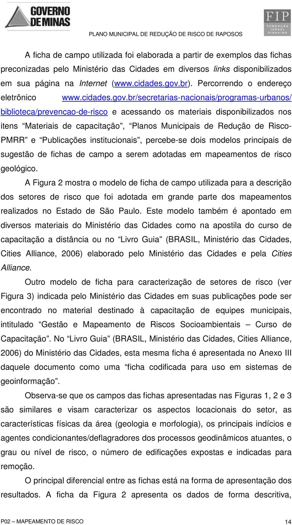 br/secretarias-nacionais/programas-urbanos/ biblioteca/prevencao-de-risco e acessando os materiais disponibilizados nos itens Materiais de capacitação, Planos Municipais de Redução de Risco- PMRR e