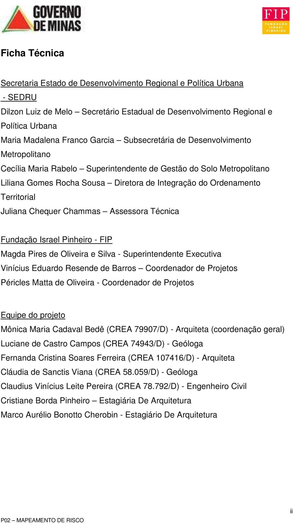 Juliana Chequer Chammas Assessora Técnica Fundação Israel Pinheiro - FIP Magda Pires de Oliveira e Silva - Superintendente Executiva Vinícius Eduardo Resende de Barros Coordenador de Projetos