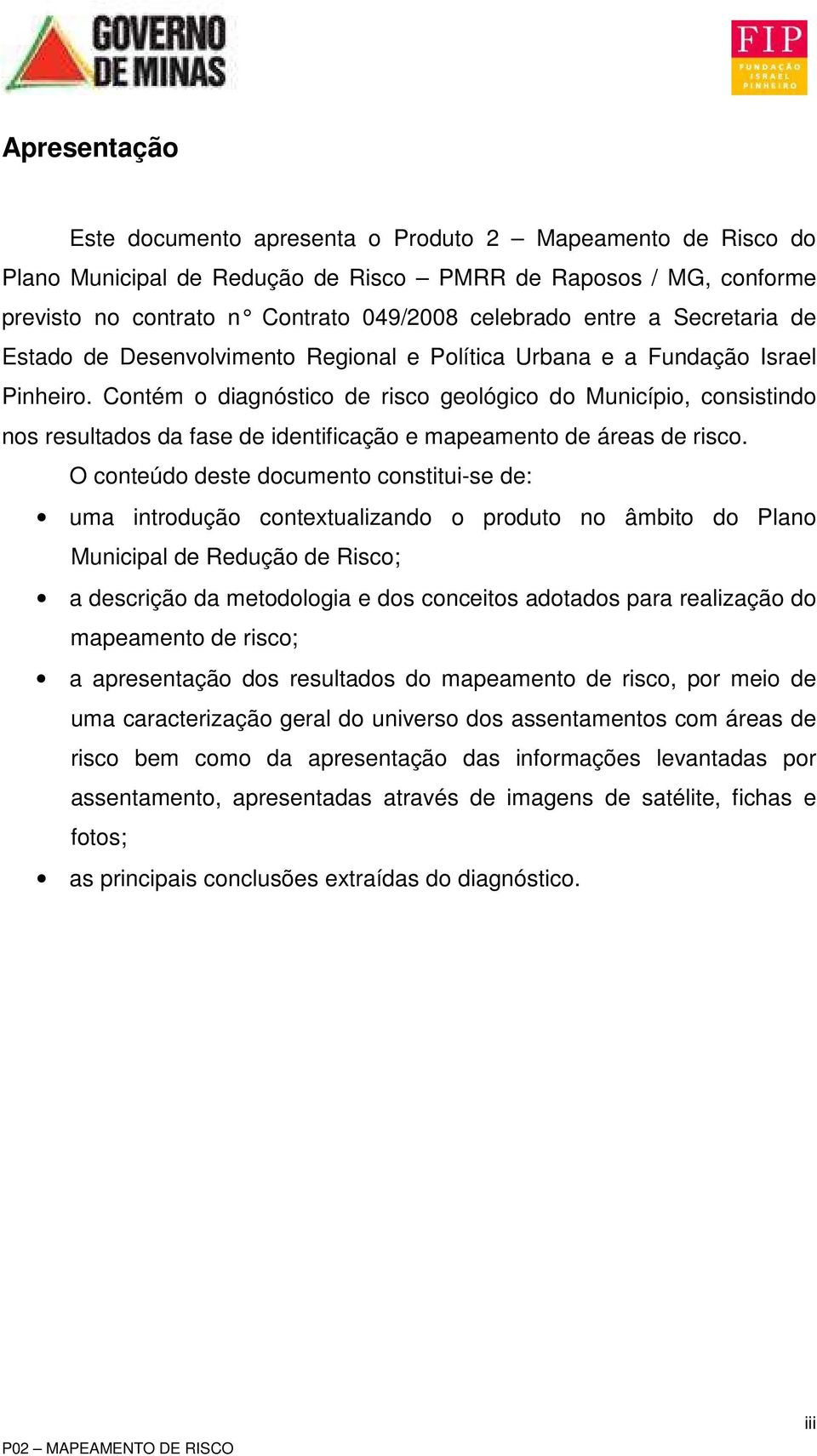 Contém o diagnóstico de risco geológico do Município, consistindo nos resultados da fase de identificação e mapeamento de áreas de risco.