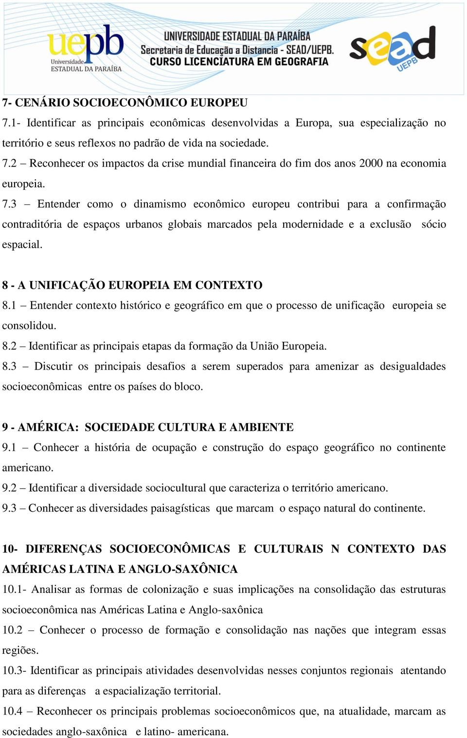 8 - A UNIFICAÇÃO EUROPEIA EM CONTEXTO 8.1 Entender contexto histórico e geográfico em que o processo de unificação europeia se consolidou. 8.2 Identificar as principais etapas da formação da União Europeia.