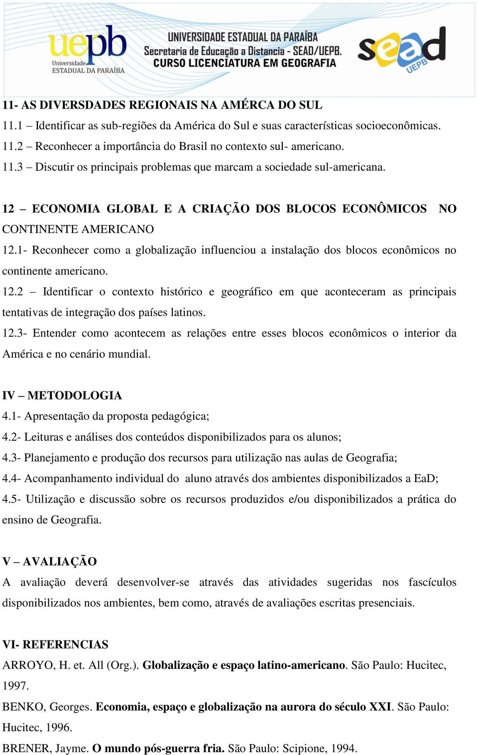 1- Reconhecer como a globalização influenciou a instalação dos blocos econômicos no continente americano. 12.