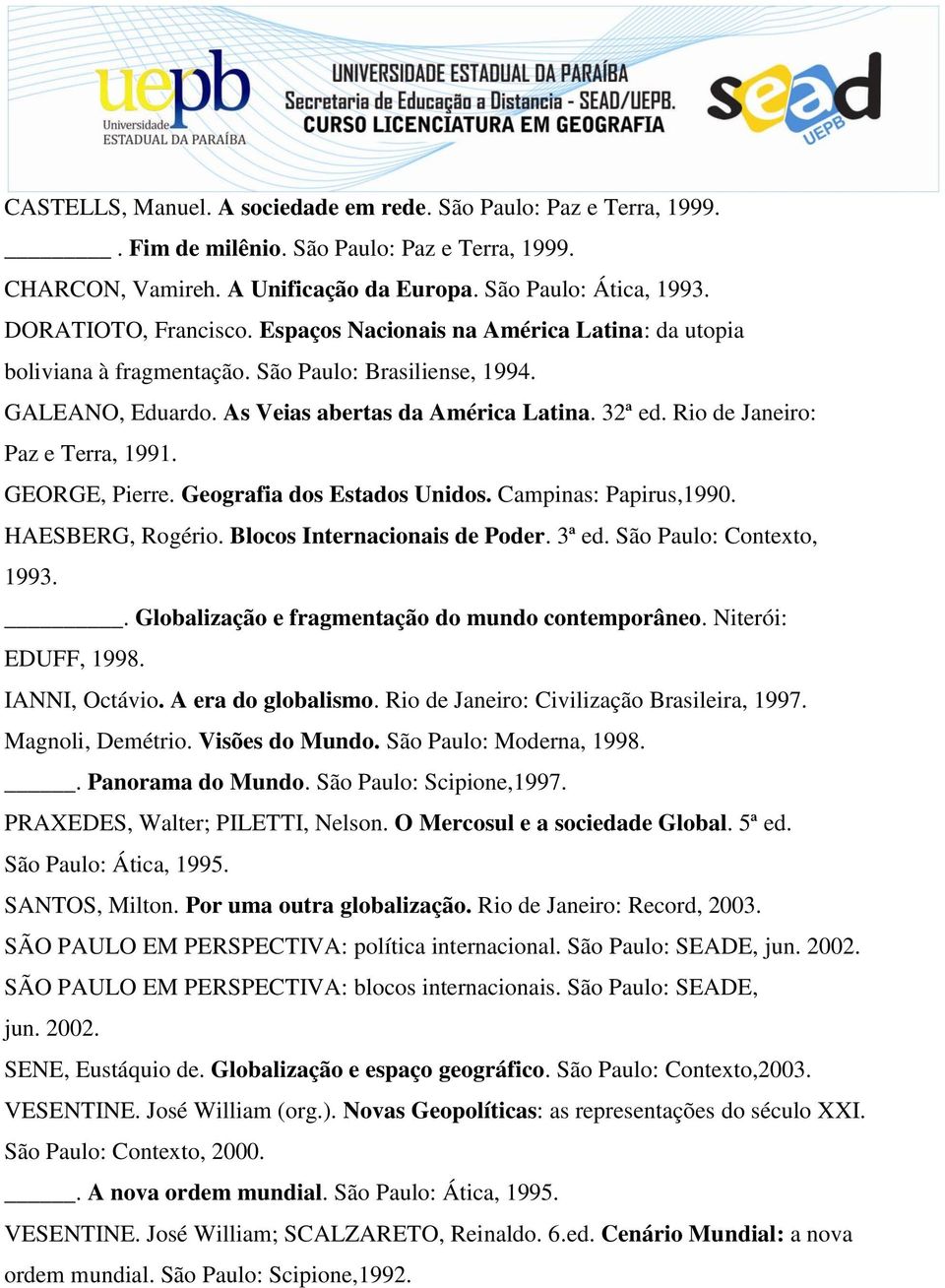 Rio de Janeiro: Paz e Terra, 1991. GEORGE, Pierre. Geografia dos Estados Unidos. Campinas: Papirus,1990. HAESBERG, Rogério. Blocos Internacionais de Poder. 3ª ed. São Paulo: Contexto, 1993.